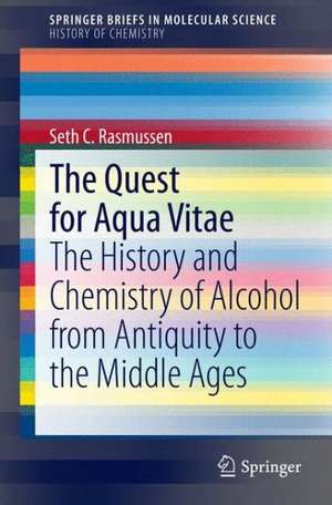 The Quest for Aqua Vitae: The History and Chemistry of Alcohol from Antiquity to the Middle Ages de Seth C. Rasmussen