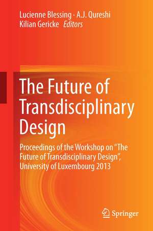 The Future of Transdisciplinary Design: Proceedings of the Workshop on “The Future of Transdisciplinary Design”, University of Luxembourg 2013 de Lucienne Blessing