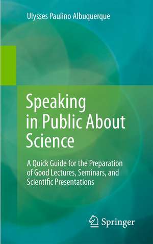 Speaking in Public About Science: A Quick Guide for the Preparation of Good Lectures, Seminars, and Scientific Presentations de Ulysses Paulino Albuquerque