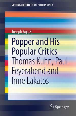 Popper and His Popular Critics: Thomas Kuhn, Paul Feyerabend and Imre Lakatos de Joseph Agassi