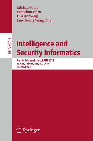 Intelligence and Security Informatics: Pacific Asia Workshop, PAISI 2014, Tainan, Taiwan, May 13, 2014, Proceedings de Michael Chau