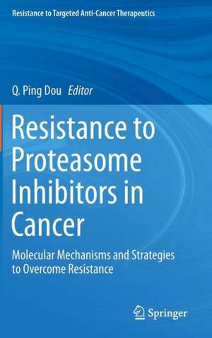 Resistance to Proteasome Inhibitors in Cancer: Molecular Mechanisms and Strategies to Overcome Resistance de Q. Ping Dou