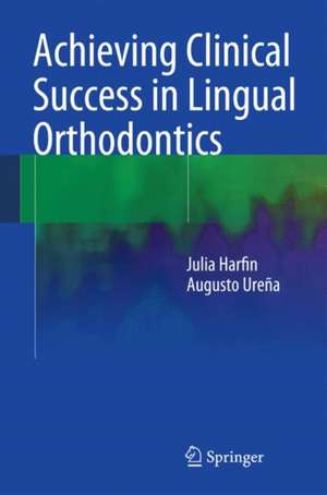 Achieving Clinical Success in Lingual Orthodontics de Julia Harfin