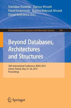 Beyond Databases, Architectures, and Structures: 10th International Conference, BDAS 2014, Ustron, Poland, May 27-30, 2014. Proceedings de Stanislaw Kozielski