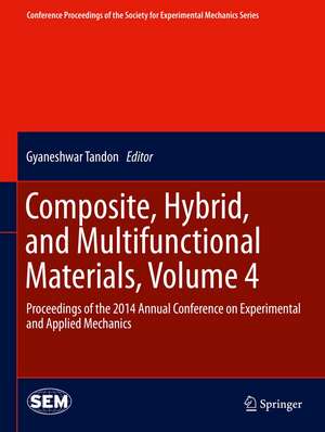 Composite, Hybrid, and Multifunctional Materials, Volume 4: Proceedings of the 2014 Annual Conference on Experimental and Applied Mechanics de Gyaneshwar Tandon