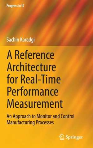 A Reference Architecture for Real-Time Performance Measurement: An Approach to Monitor and Control Manufacturing Processes de Sachin Karadgi