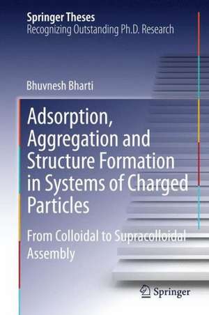 Adsorption, Aggregation and Structure Formation in Systems of Charged Particles: From Colloidal to Supracolloidal Assembly de Bhuvnesh Bharti