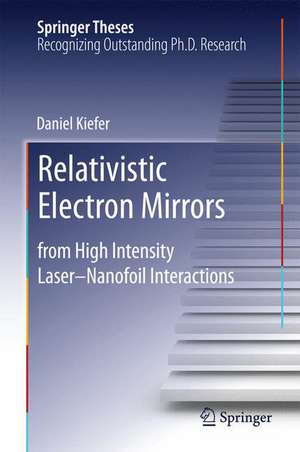 Relativistic Electron Mirrors: from High Intensity Laser–Nanofoil Interactions de Daniel Kiefer