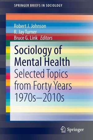 Sociology of Mental Health: Selected Topics from Forty Years 1970s-2010s de Robert J. Johnson