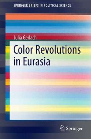 Color Revolutions in Eurasia de Julia Gerlach