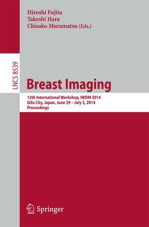 Breast Imaging: 12th International Workshop, IWDM 2014, Gifu City, Japan, June 29 - July 2, 2014, Proceedings de Hiroshi Fujita