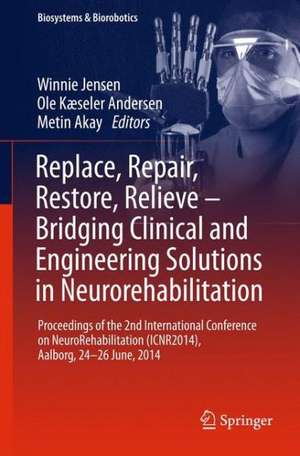 Replace, Repair, Restore, Relieve – Bridging Clinical and Engineering Solutions in Neurorehabilitation: Proceedings of the 2nd International Conference on NeuroRehabilitation (ICNR2014), Aalborg, 24-26 June, 2014 de Winnie Jensen