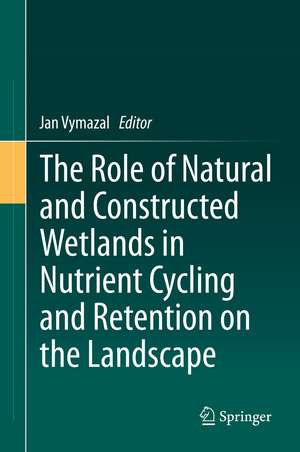 The Role of Natural and Constructed Wetlands in Nutrient Cycling and Retention on the Landscape de Jan Vymazal