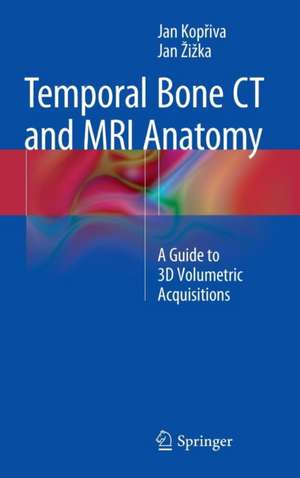 Temporal Bone CT and MRI Anatomy: A Guide to 3D Volumetric Acquisitions de Jan Kopřiva