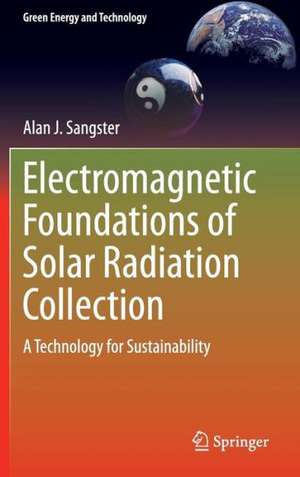 Electromagnetic Foundations of Solar Radiation Collection: A Technology for Sustainability de Alan J. Sangster