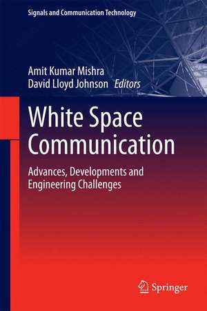 White Space Communication: Advances, Developments and Engineering Challenges de Amit Kumar Mishra