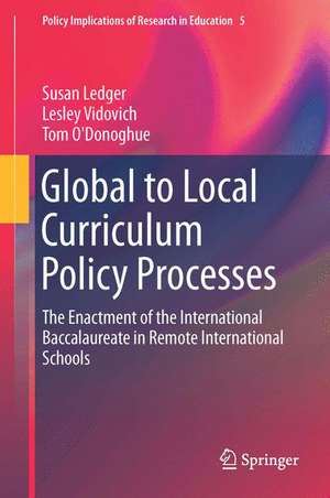 Global to Local Curriculum Policy Processes: The Enactment of the International Baccalaureate in Remote International Schools de Susan Ledger