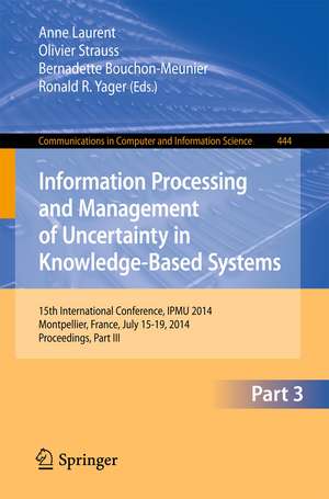 Information Processing and Management of Uncertainty: 15th International Conference on Information Processing and Management of Uncertainty in Knowledge-Based Systems, IPMU 2014, Montpellier, France, July 15-19, 2014. Proceedings, Part III de Anne Laurent