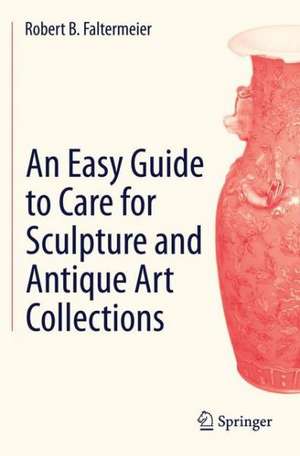 An Easy Guide to Care for Sculpture and Antique Art Collections de Robert B. Faltermeier