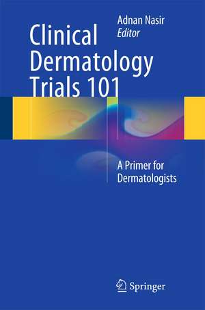 Clinical Dermatology Trials 101: A Primer for Dermatologists de Adnan Nasir