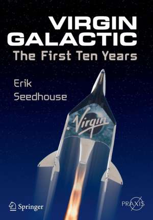 Virgin Galactic: The First Ten Years de Erik Seedhouse