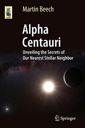 Alpha Centauri: Unveiling the Secrets of Our Nearest Stellar Neighbor de Martin Beech