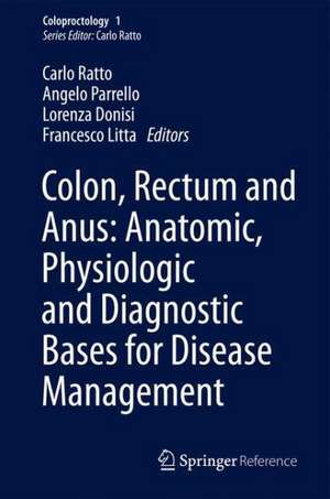 Colon, Rectum and Anus: Anatomic, Physiologic and Diagnostic Bases for Disease Management de Carlo Ratto