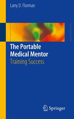 The Portable Medical Mentor: Training Success de Larry D. Florman