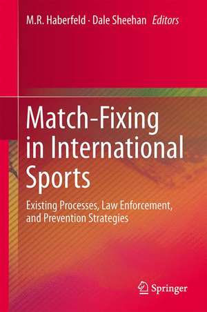 Match-Fixing in International Sports: Existing Processes, Law Enforcement, and Prevention Strategies de M.R. Haberfeld