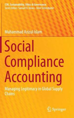 Social Compliance Accounting: Managing Legitimacy in Global Supply Chains de Muhammad Azizul Islam