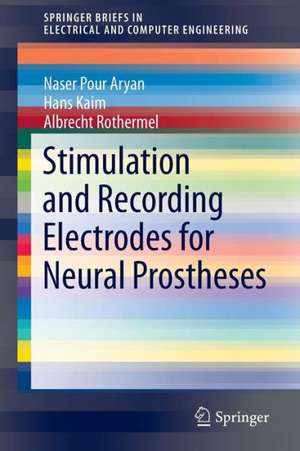 Stimulation and Recording Electrodes for Neural Prostheses de Naser Pour Aryan