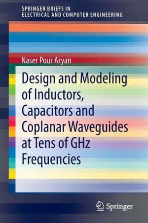 Design and Modeling of Inductors, Capacitors and Coplanar Waveguides at Tens of GHz Frequencies de Naser Pour Aryan