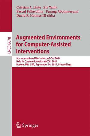 Augmented Environments for Computer-Assisted Interventions: 9th International Workshop, AE-CAI 2014, Held in Conjunction with MICCAI 2014, Boston, MA, USA, September 14, 2014, Proceedings de Cristian A. Linte