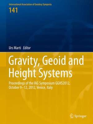 Gravity, Geoid and Height Systems: Proceedings of the IAG Symposium GGHS2012, October 9-12, 2012, Venice, Italy de Urs Marti