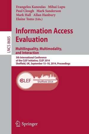 Information Access Evaluation -- Multilinguality, Multimodality, and Interaction: 5th International Conference of the CLEF Initiative, CLEF 2014, Sheffield, UK, September 15-18, 2014, Proceedings de Evangelos Kanoulas