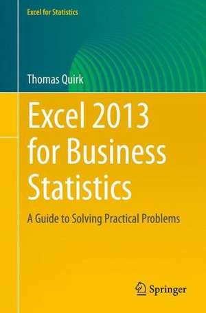 Excel 2013 for Business Statistics: A Guide to Solving Practical Business Problems de Thomas J. Quirk