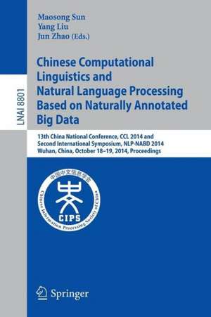 Chinese Computational Linguistics and Natural Language Processing Based on Naturally Annotated Big Data: 13th China National Conference, CCL 2014, and First International Symposium, NLP-NABD 2014, Wuhan, China, October 18-19, 2014. Proceedings de Maosong Sun