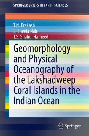 Geomorphology and Physical Oceanography of the Lakshadweep Coral Islands in the Indian Ocean de T.N. Prakash