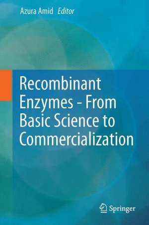 Recombinant Enzymes - From Basic Science to Commercialization de Azura Amid