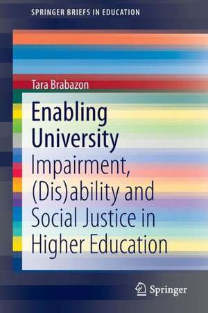 Enabling University: Impairment, (Dis)ability and Social Justice in Higher Education de Tara Brabazon