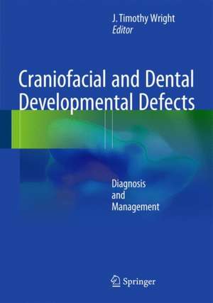 Craniofacial and Dental Developmental Defects: Diagnosis and Management de J Timothy Wright