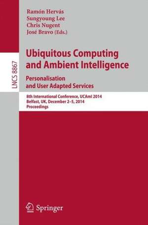 Ubiquitous Computing and Ambient Intelligence: Personalisation and User Adapted Services: 8th International Conference, UCAmI 2014, Belfast, UK, December 2-5, 2014, Proceedings de Ramón Hervás