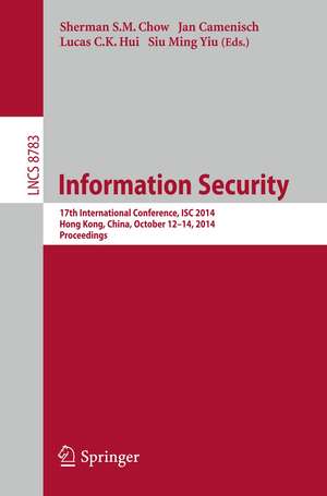 Information Security: 17th International Conference, ISC 2014, Hong Kong, China, October 12-14, 2014, Proceedings de Sherman S.M. Chow