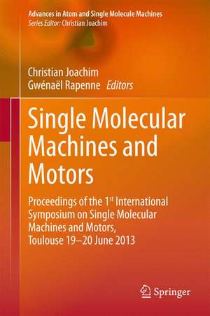 Single Molecular Machines and Motors: Proceedings of the 1st International Symposium on Single Molecular Machines and Motors, Toulouse 19-20 June 2013 de Christian Joachim