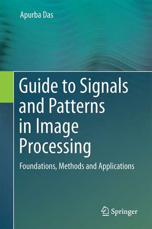 Guide to Signals and Patterns in Image Processing: Foundations, Methods and Applications de Apurba Das