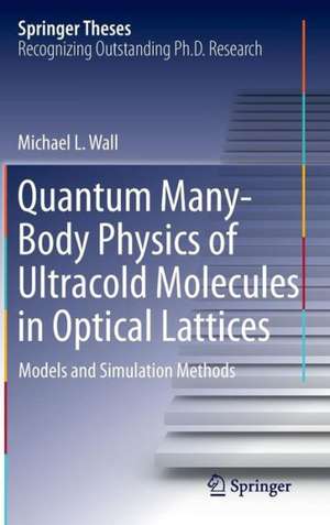 Quantum Many-Body Physics of Ultracold Molecules in Optical Lattices: Models and Simulation Methods de Michael L. Wall