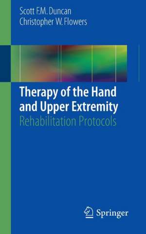 Therapy of the Hand and Upper Extremity: Rehabilitation Protocols de Scott F. M. Duncan