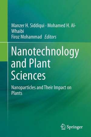 Nanotechnology and Plant Sciences: Nanoparticles and Their Impact on Plants de Manzer H. Siddiqui