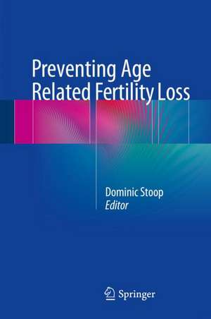 Preventing Age Related Fertility Loss de Dominic Stoop