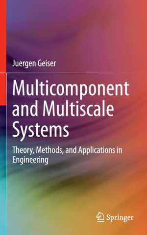 Multicomponent and Multiscale Systems: Theory, Methods, and Applications in Engineering de Juergen Geiser